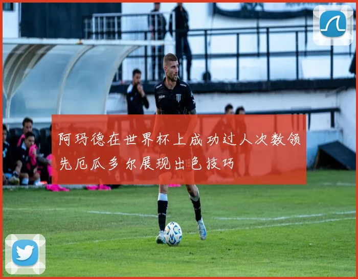 阿玛德在世界杯上成功过人次数领先厄瓜多尔展现出色技巧