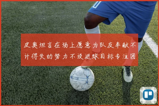 皮奥坦言在场上愿意为队友奉献不计得失的努力不设进球目标专注团队贡献